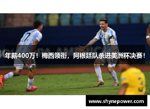 年薪400万！梅西领衔，阿根廷队杀进美洲杯决赛！