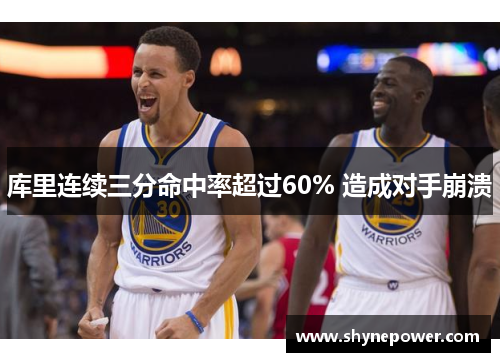 库里连续三分命中率超过60% 造成对手崩溃