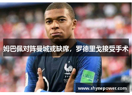 姆巴佩对阵曼城或缺席，罗德里戈接受手术