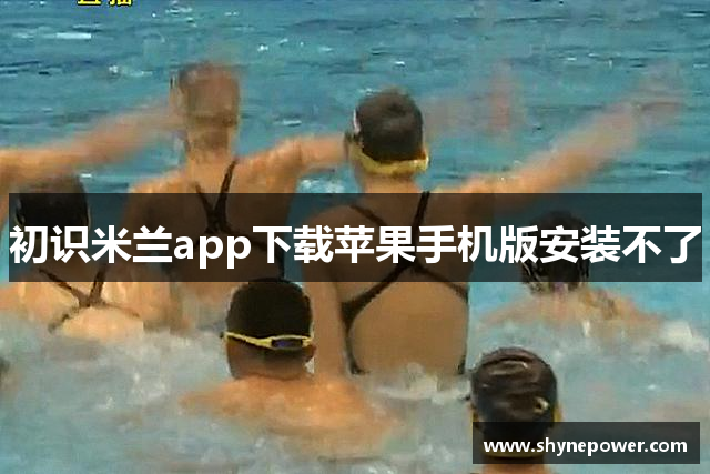 初识米兰app下载苹果手机版安装不了